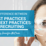 The Difference Between BEST Practices And NEXT Practices In Recruiting Jennifer McClure