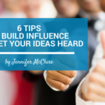 6 Tips To Build Influence And Get Your Ideas Heard Jennifer McClure