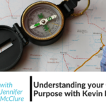 Understanding your Greater Purpose with Kevin Monroe Jennifer McClure